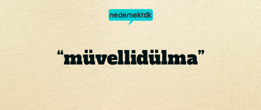 “müvellidülma”