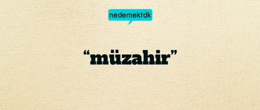 “müzahir”