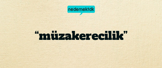 “müzakerecilik”
