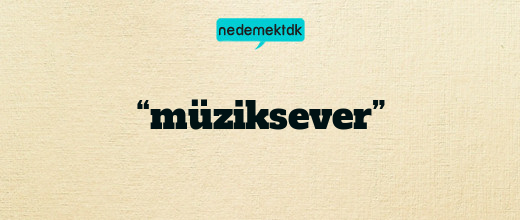 “müziksever”
