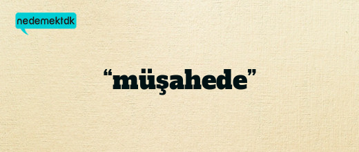 “müşahede”