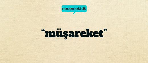 “müşareket”