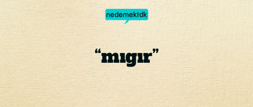 “mıgır”