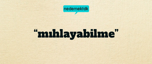 “mıhlayabilme”