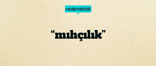“mıhçılık”