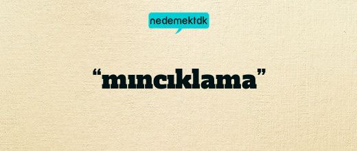 “mıncıklama”