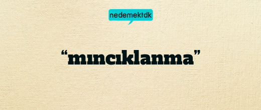 “mıncıklanma”