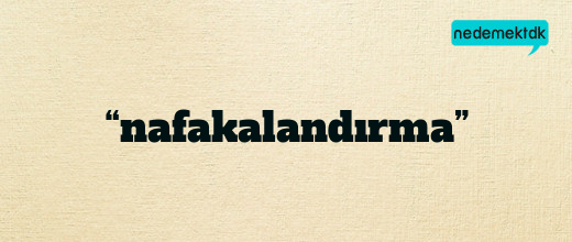“nafakalandırma”