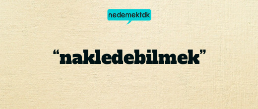 “nakledebilmek”