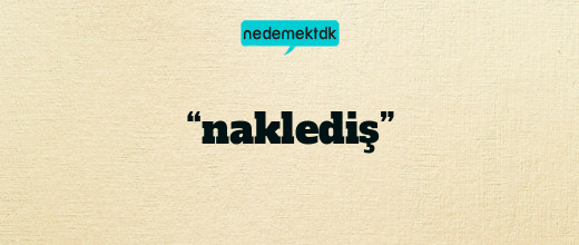 “naklediş”
