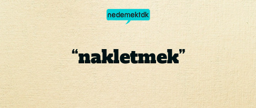 “nakletmek”
