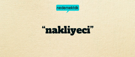 “nakliyeci”