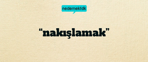 “nakışlamak”