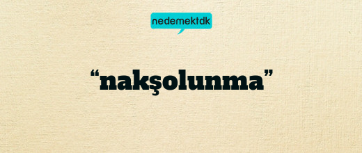 “nakşolunma”
