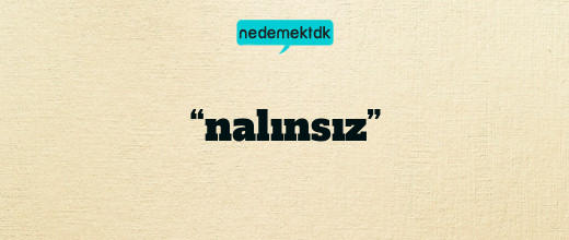 “nalınsız”