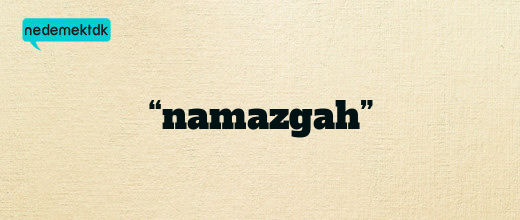 “namazgah”
