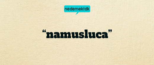 “namusluca”
