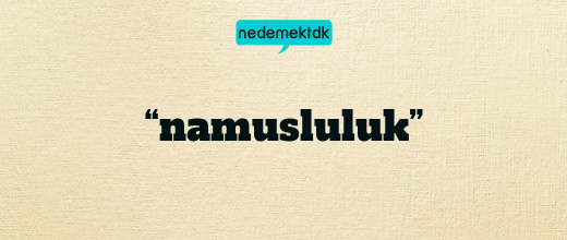 “namusluluk”