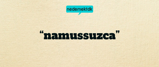 “namussuzca”