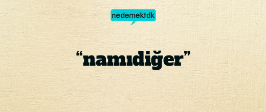“namıdiğer”
