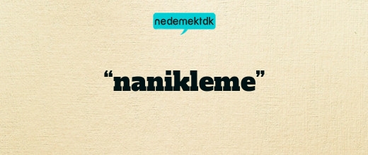 “nanikleme”