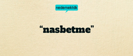 “nasbetme”