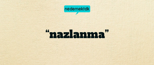 “nazlanma”