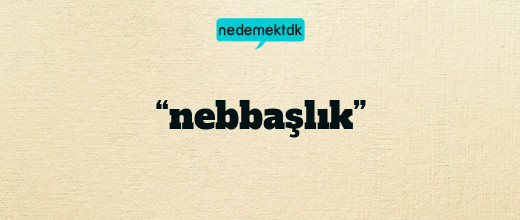 “nebbaşlık”