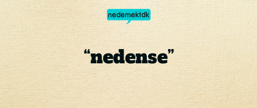 “nedense”