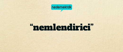 “nemlendirici”