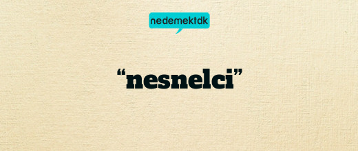 “nesnelci”