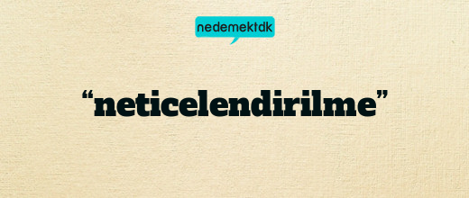 “neticelendirilme”