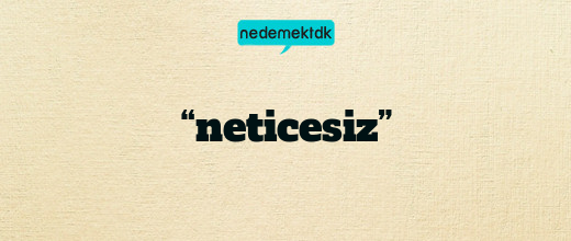 “neticesiz”
