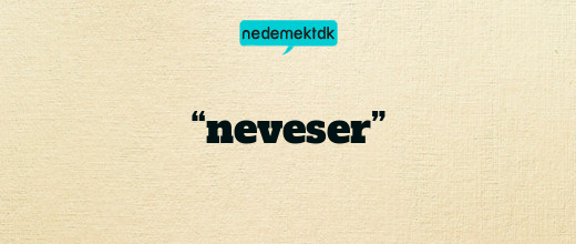 “neveser”