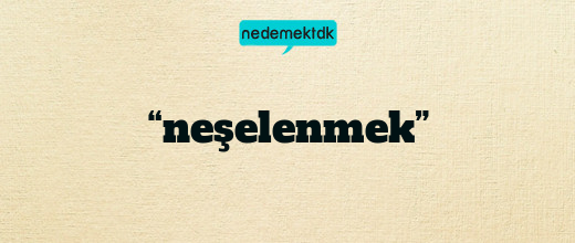 “neşelenmek”