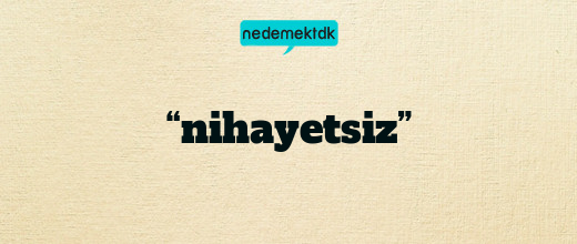 “nihayetsiz”