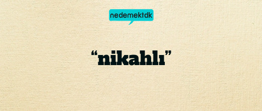 “nikahlı”