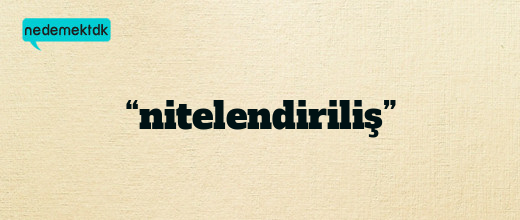 “nitelendiriliş”