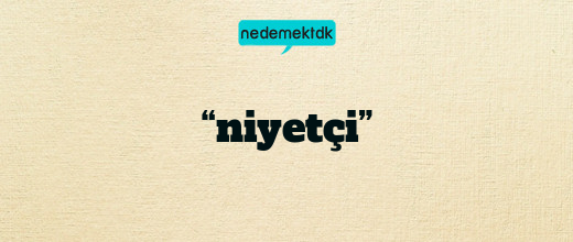 “niyetçi”