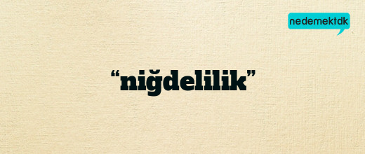 “niğdelilik”