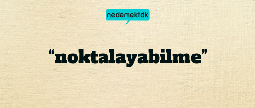 “noktalayabilme”