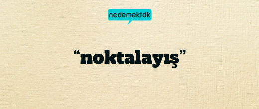 “noktalayış”