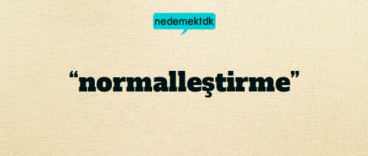 “normalleştirme”