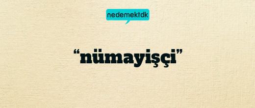 “nümayişçi”