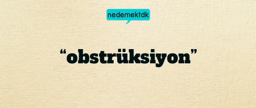 “obstrüksiyon”