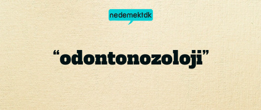 “odontonozoloji”