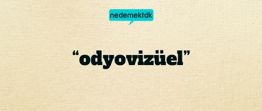 “odyovizüel”