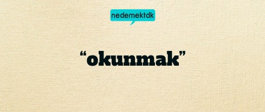 “okunmak”
