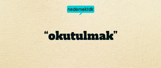 “okutulmak”