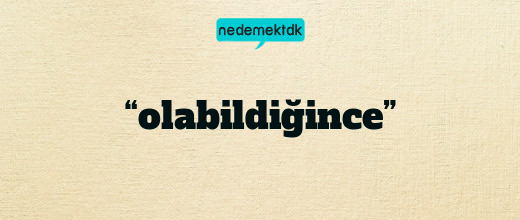 “olabildiğince”